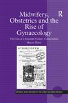 Midwifery, Obstetrics and the Rise of Gynaecology - King, Helen