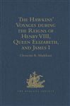 The Hawkins' Voyages during the Reigns of Henry VIII, Queen Elizabeth, and James I - Markham, Clements R.