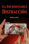 La Inconfesable Distraccin - Onix, Rebecca; Fernndez Pearanda, Carolina