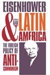 Eisenhower and Latin America - Rabe, Stephen G.