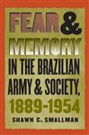 Fear and Memory in the Brazilian Army and Society, 1889-1954 - Smallman, Shawn C.