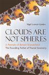 Clouds Are Not Spheres: A Portrait Of Benoit Mandelbrot, The Founding Father Of Fractal Geometry Nigel Lesmoir-gordon Author