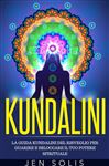 Kundalini: La Guida Kundalini del Risveglio per Guarire e Sbloccare il Tuo Potere Spirituale