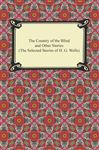 The Country of the Blind and Other Stories (The Selected Stories of H. G. Wells) - Wells, H. G.