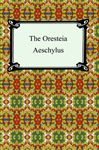 The Oresteia (Agamemnon, The Libation-Bearers, and The Eumenides) - Aeschylus