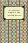 The History of the Conquest of Peru - Prescott, William H.