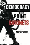 Democracy at the Point of Bayonets - Peceny, Mark