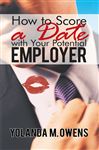 How to Score a Date with Your Potential Employer - Owens, Yolanda M.