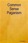 Common Sense Paganism - Rogers, Jesse
