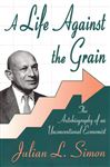 A Life against the Grain - Simon, Julian L.